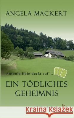 Antonia Hain deckt auf: Ein tödliches Geheimnis Angela Mackert 9783741210440 Books on Demand