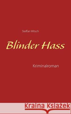 Blinder Hass: Kriminalroman von Steffan Witsch Witsch, Steffan 9783741210495