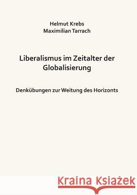 Liberalismus im Zeitalter der Globalisierung: Denkübungen zur Weitung des Horizonts Krebs, Helmut 9783741210709 Books on Demand