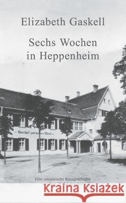 Sechs Wochen in Heppenheim: Eine romantische Kurzgeschichte Elizabeth Gaskell, Christina Neth 9783741211232 Books on Demand