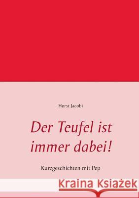 Der Teufel ist immer dabei!: Kurzgeschichten mit Pep Jacobi, Horst 9783741211416