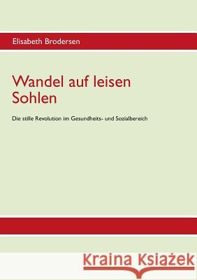 Wandel auf leisen Sohlen - Die stille Revolution im Gesundheits- und Sozialbereich Elisabeth Brodersen 9783741212420 Books on Demand