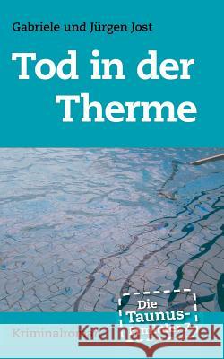 Die Taunus-Ermittler Band 7 - Tod in der Therme Jurgen Jost Gabriele Jost 9783741220500 Books on Demand