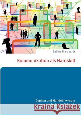 Kommunikation als Hardskill: Denken und Handeln wie ein systemischer NLP-Coach Marquardt, Sabine 9783741220708 Books on Demand