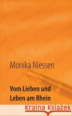 Vom Lieben und Leben am Rhein: Kurzgeschichten über die vielen Formen der Liebe und des Lebens Niessen, Monika 9783741222269