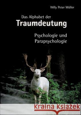 Das Alphabet der Traumdeutung: Psychologie und Parapsychologie Willy Peter Müller 9783741223013