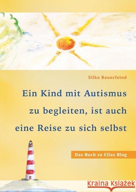 Ein Kind mit Autismus zu begleiten, ist auch eine Reise zu sich selbst: das Buch zu Ellas Blog Bauerfeind, Silke 9783741224584