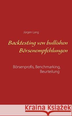 Backtesting von bullishen Börsenempfehlungen: Börsenprofis, Benchmarking, Beurteilung Lang, Jürgen 9783741224690