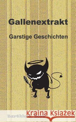 Gallenextrakt: Garstige Geschichten Boss, Barthle B. 9783741225406 Books on Demand