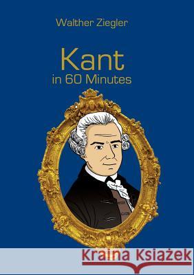 Kant in 60 Minutes: Great Thinkers in 60 Minutes Ziegler, Walther 9783741226373 Books on Demand