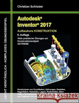 Autodesk Inventor 2017 - Aufbaukurs Konstruktion: Viele praktische Übungen am Konstruktionsobjekt GETRIEBE Schlieder, Christian 9783741227103