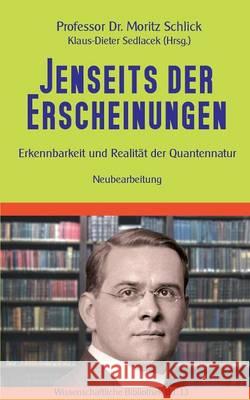 Jenseits der Erscheinungen: Erkennbarkeit und Realität der Quantennatur Moritz Schlick, Klaus-Dieter Sedlacek 9783741227141