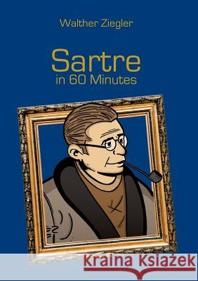 Sartre in 60 Minutes: Great Thinkers in 60 Minutes Ziegler, Walther 9783741227721 Books on Demand