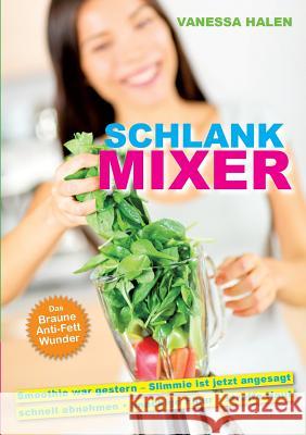 Schlank Mixer: Smoothie war gestern - Slimmie ist jetzt angesagt Halen, Vanessa 9783741228209