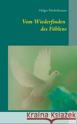Vom Wiederfinden des Fühlens: Wege zur Rettung des Seelischen Niederhausen, Holger 9783741228292 Books on Demand