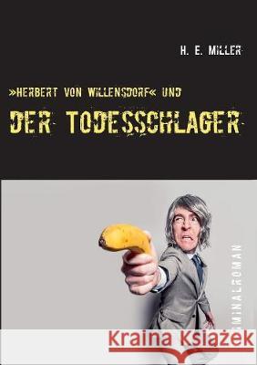 Herbert von Willensdorf und der Todesschlager H E Miller 9783741234569 Books on Demand