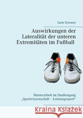 Auswirkungen der Lateralität der unteren Extremitäten im Fußball Carlo Ortmann 9783741237331 Books on Demand
