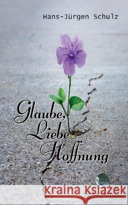 Glaube, Liebe, Hoffnung Hans-J?rgen Schulz 9783741237379 Books on Demand