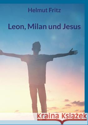 Leon, Milan und Jesus Helmut Fritz 9783741238376 Books on Demand