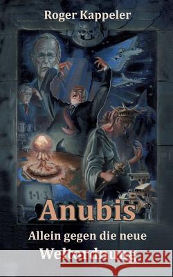 Anubis - Allein gegen die neue Weltordnung Roger Kappeler 9783741239106 Books on Demand
