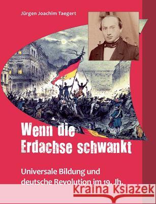 Wenn die Erdachse schwankt: Universale Bildung und deutsche Revolution im 19. Jh. Taegert, Jürgen Joachim 9783741240126 Books on Demand