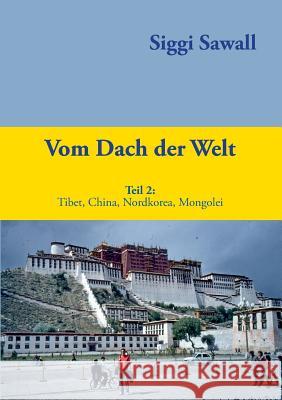 Vom Dach der Welt 2: Tibet, China, Nordkorea, Mongolei Sawall, Siggi 9783741240447 Books on Demand