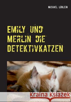 Emily und Merlin die Detektivkatzen Michael Loblein 9783741243134 Books on Demand