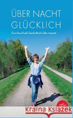Über Nacht glücklich: Eine himmlische Geschichte, die Leben erneuert Heike Maurer 9783741249914