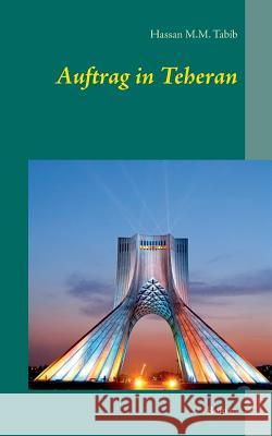 Auftrag in Teheran: Roman Tabib, Hassan M. M. 9783741250248 Books on Demand