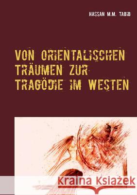 Von orientalischen Träumen zur Tragödie im Westen: Roman Tabib, Hassan M. M. 9783741250941 Books on Demand