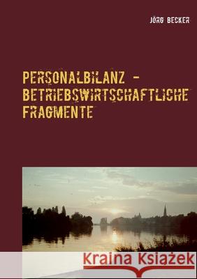 Personalbilanz - betriebswirtschaftliche Fragmente: Inhalte im Zeitraffer Jörg Becker 9783741250996 Books on Demand