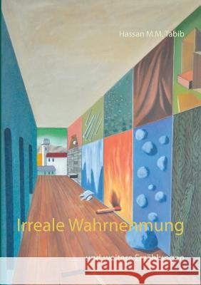 Irreale Wahrnehmung: und weitere Erzählungen Tabib, Hassan M. M. 9783741251344 Books on Demand