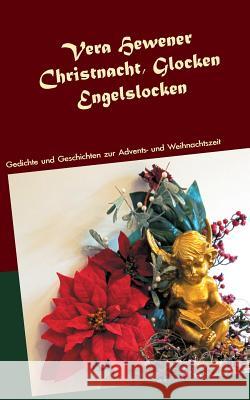 Christnacht, Glocken, Engelslocken: Gedichte und Geschichten zur Advents- und Weihnachtszeit Hewener, Vera 9783741251641