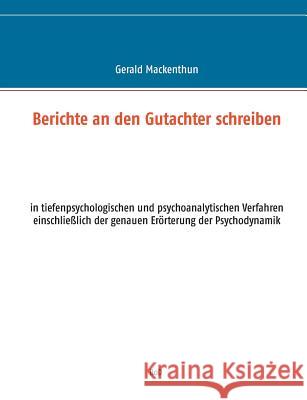 Berichte an den Gutachter schreiben: in tiefenpsychologischen und psychoanalytischen Verfahren einschließlich der genauen Erörterung der Psychodynamik Mackenthun, Gerald 9783741251894 Books on Demand