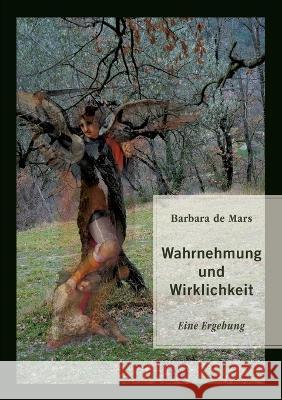 Wahrnehmung und Wirklichkeit: Eine Ergehung Barbara d 9783741253768