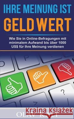 Ihre Meinung ist Geld Wert: Wie Sie in Online-Befragungen mit minimalem Aufwand bis über 1000 US$ für Ihre Meinung verdienen Kalt, Olav 9783741253805 Books on Demand