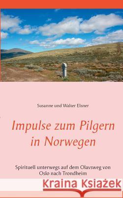 Impulse zum Pilgern in Norwegen: Spirituell unterwegs auf dem Olavsweg von Oslo nach Trondheim Elsner, Susanne Und Walter 9783741254116