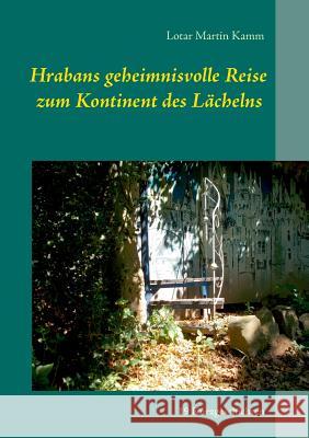 Hrabans geheimnisvolle Reise zum Kontinent des Lächelns: 19 Kurzgeschichten Kamm, Lotar Martin 9783741255830 Books on Demand