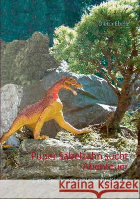 Puper Säbelzahn sucht Abenteuer: Eine Drachengeschichte für Kinder Ebels, Dieter 9783741255991