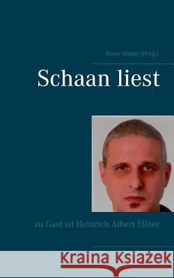 Schaan liest: zu Gast ist Heinrich Albert Ellner Michael Schaan, Heinrich Albert Ellner, Romy Glaser 9783741256455