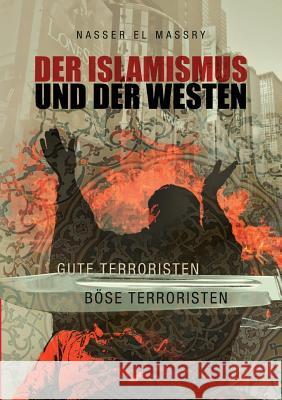 Der Islamismus und der Westen: Gute Terroristen - Böse Terroristen El Massry, Nasser 9783741256592
