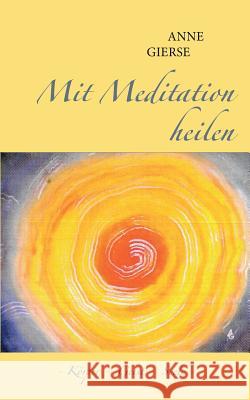 Mit Meditation heilen: Körper - Geist - Seele Gierse, Anne 9783741259630 Books on Demand