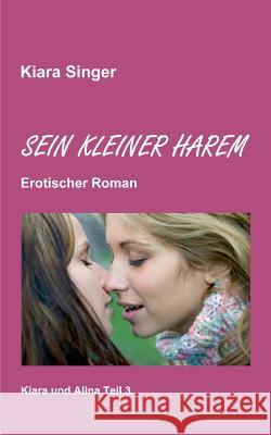 Sein kleiner Harem: Kiara und Alina Teil 3 Singer, Kiara 9783741262036 Books on Demand