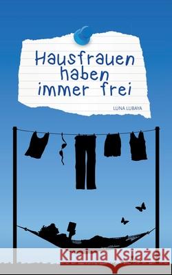Hausfrauen haben immer frei Luna Lubaya 9783741262043 Books on Demand