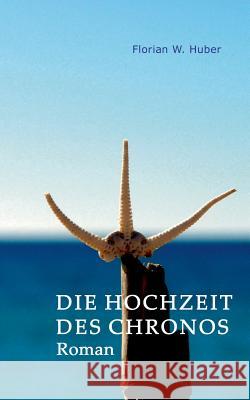 Die Hochzeit des Chronos Florian W. Huber 9783741262050