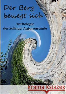 Der Berg bewegt sich: Anthologie der Solinger Autorenrunde Ganahl, Kay 9783741263941 Books on Demand