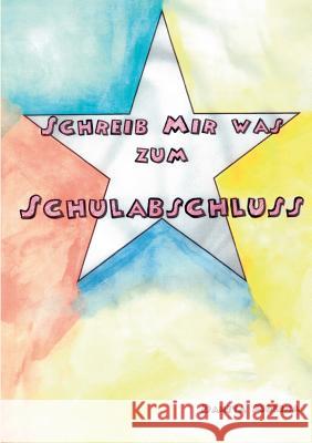 Schreib mir was zum Schulabschluss: Das Freundebuch für Schulkollegen Molina, Danita 9783741266591 Books on Demand