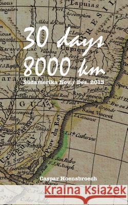 30 days 8000 km: Südamerika Nov./ Dez. 2013 Hoensbroech, Caspar 9783741266928 Books on Demand