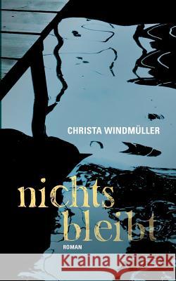 Nichts bleibt Christa Windmuller 9783741268649 Books on Demand