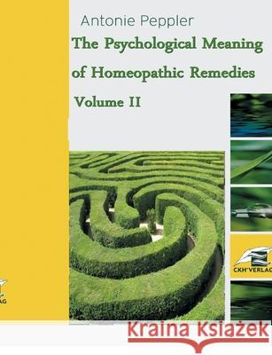 The Psychological Meaning of Homeopathic Remedies : Volume II Antonie Peppler 9783741270567 Books on Demand